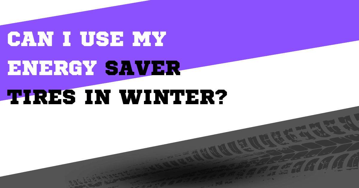 Can I use My Energy Saver tires in winter?