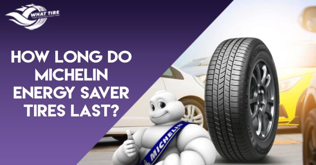 How Long Do Michelin Energy Saver Tires Last