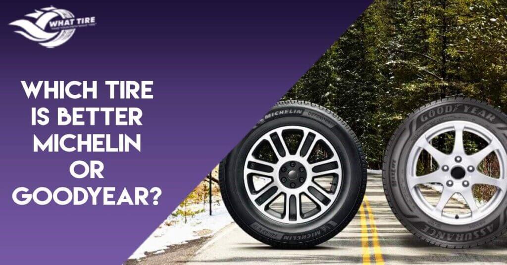 Which Tire Is Better Michelin Or Goodyear