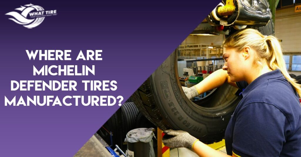 Where Are Michelin Defender Tires Manufactured