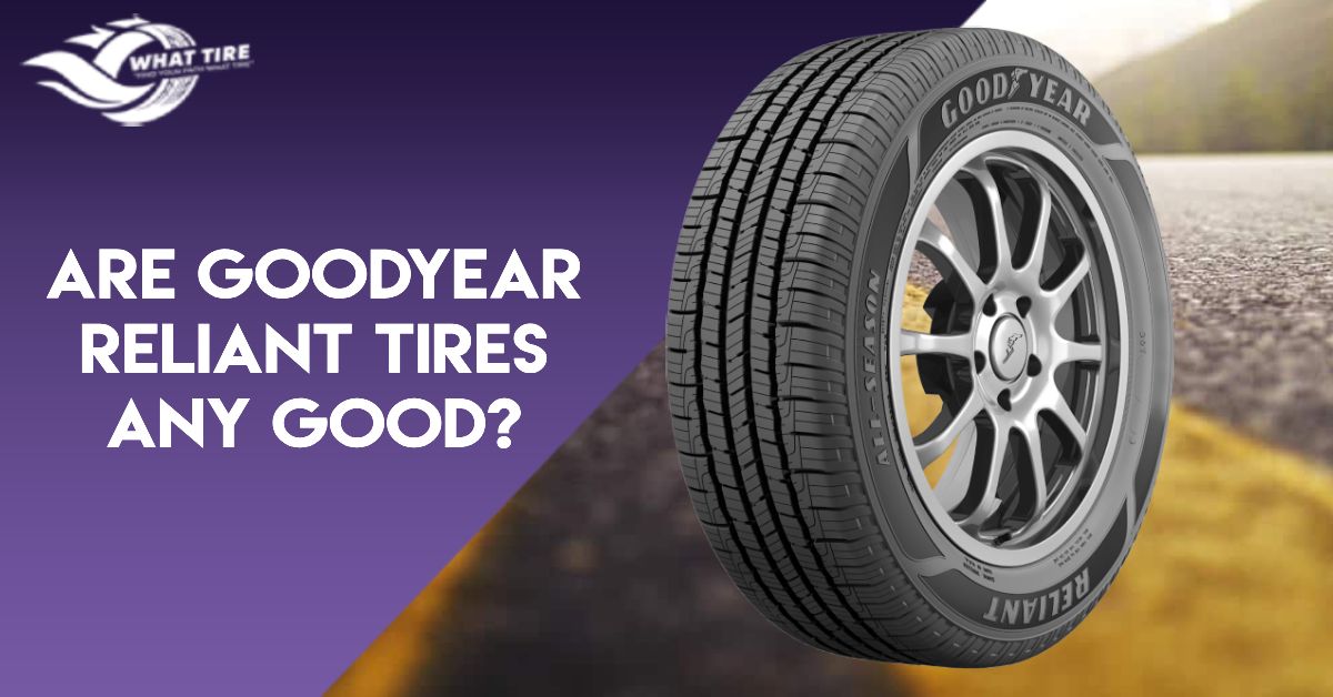 Are Goodyear Reliant Tires Any Good