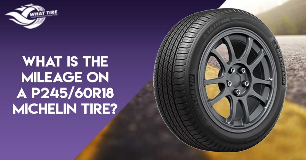 What is the Mileage on a P245_60R18 Michelin Tire