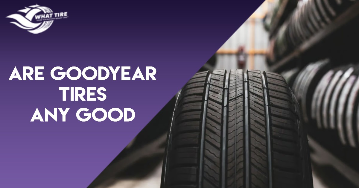 are goodyear tires any good