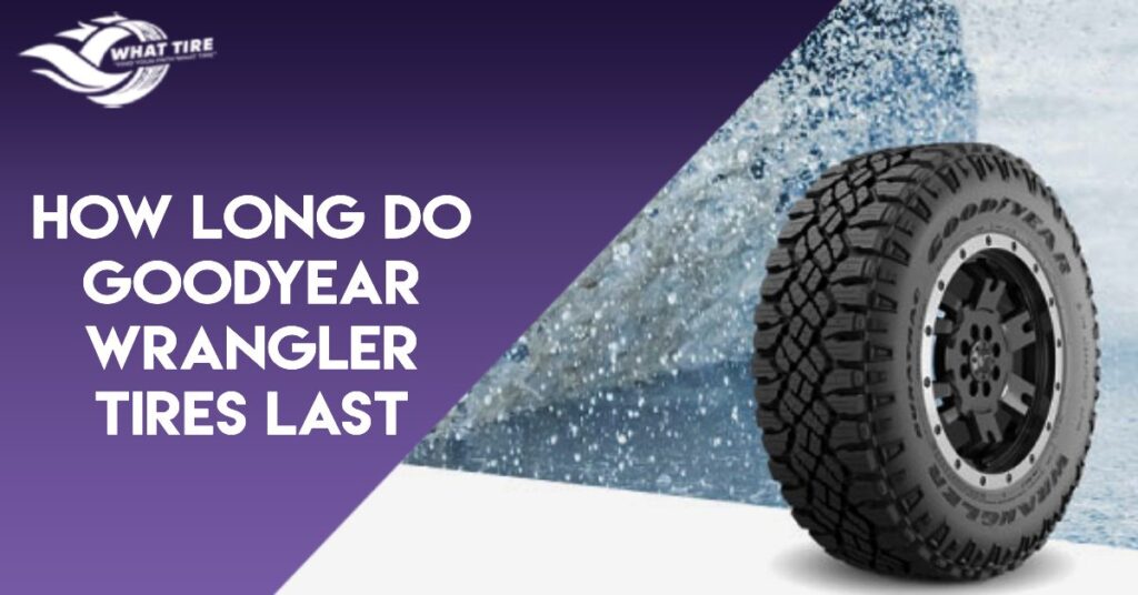 how long do goodyear wrangler tires last