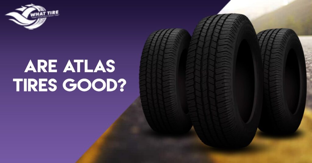 Are Atlas Tires Good