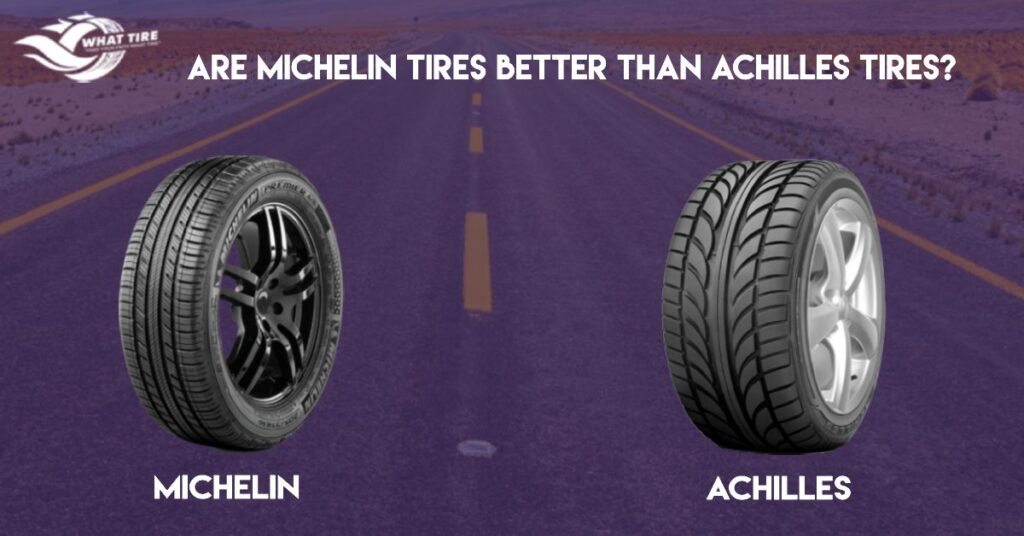 Are Michelin Tires Better Than Achilles Tires