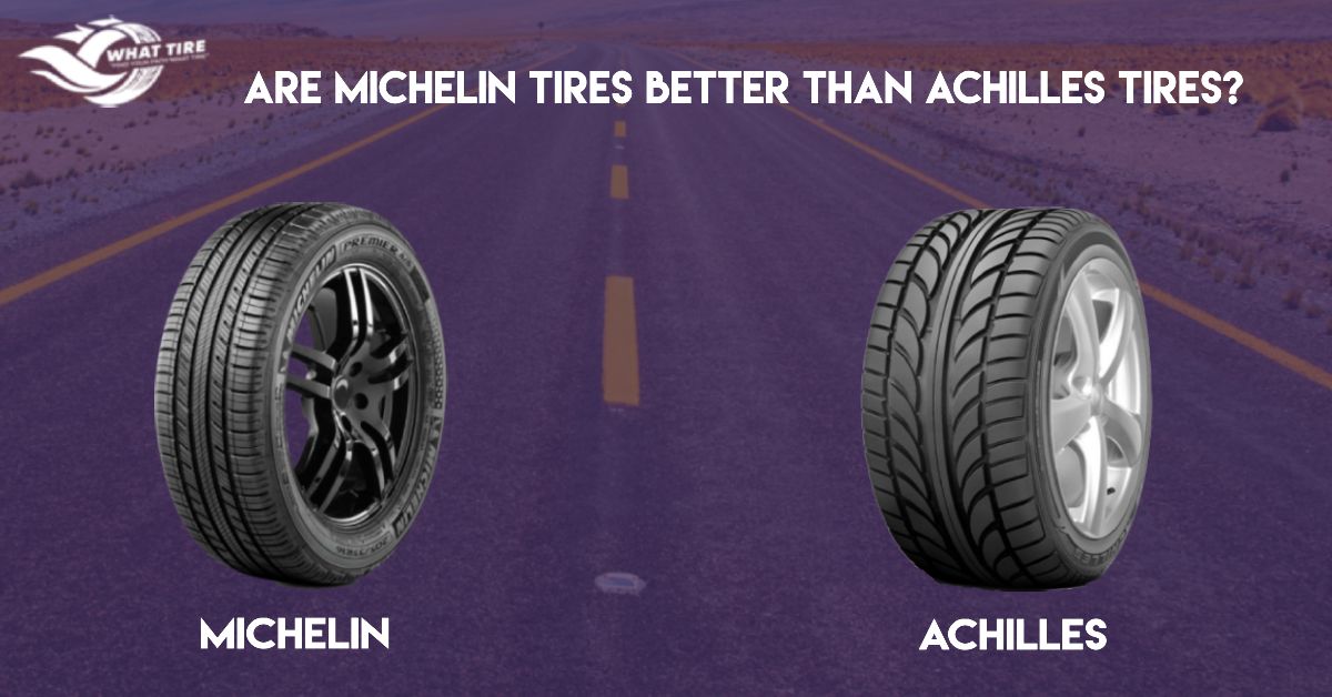 Are Michelin Tires Better Than Achilles Tires