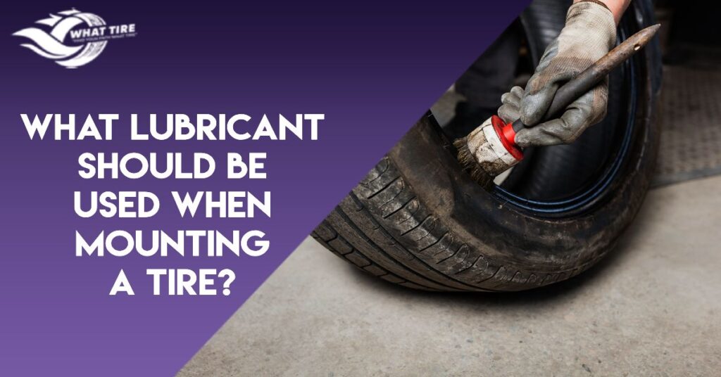 What Lubricant Should Be Used When Mounting A Tire