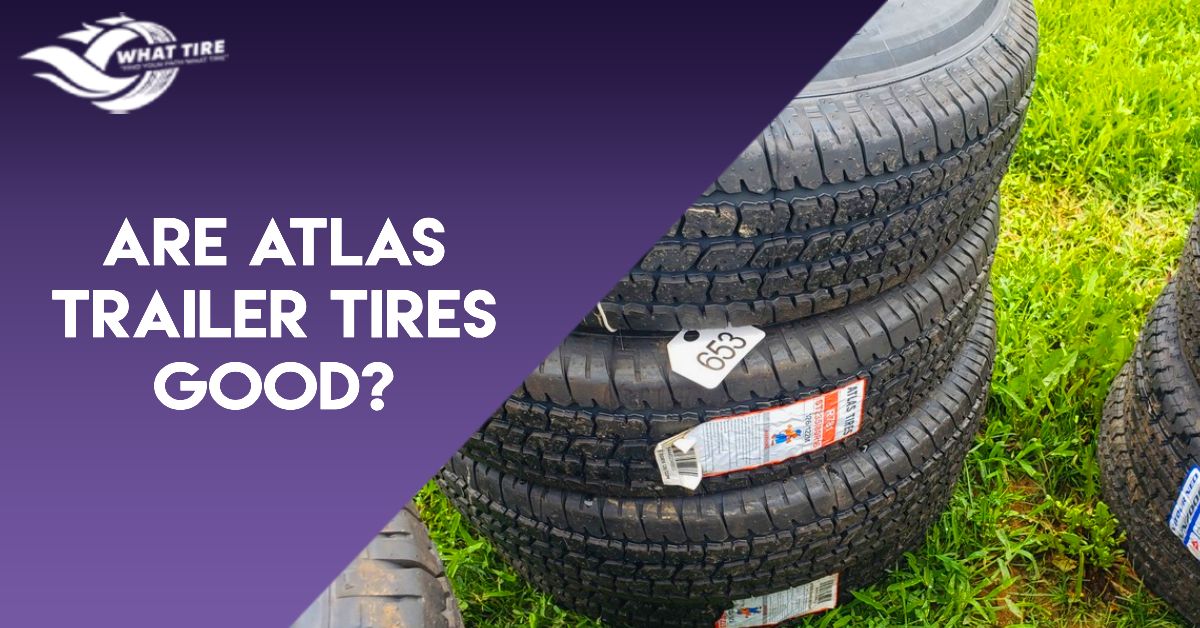 Are Atlas trailer tires good