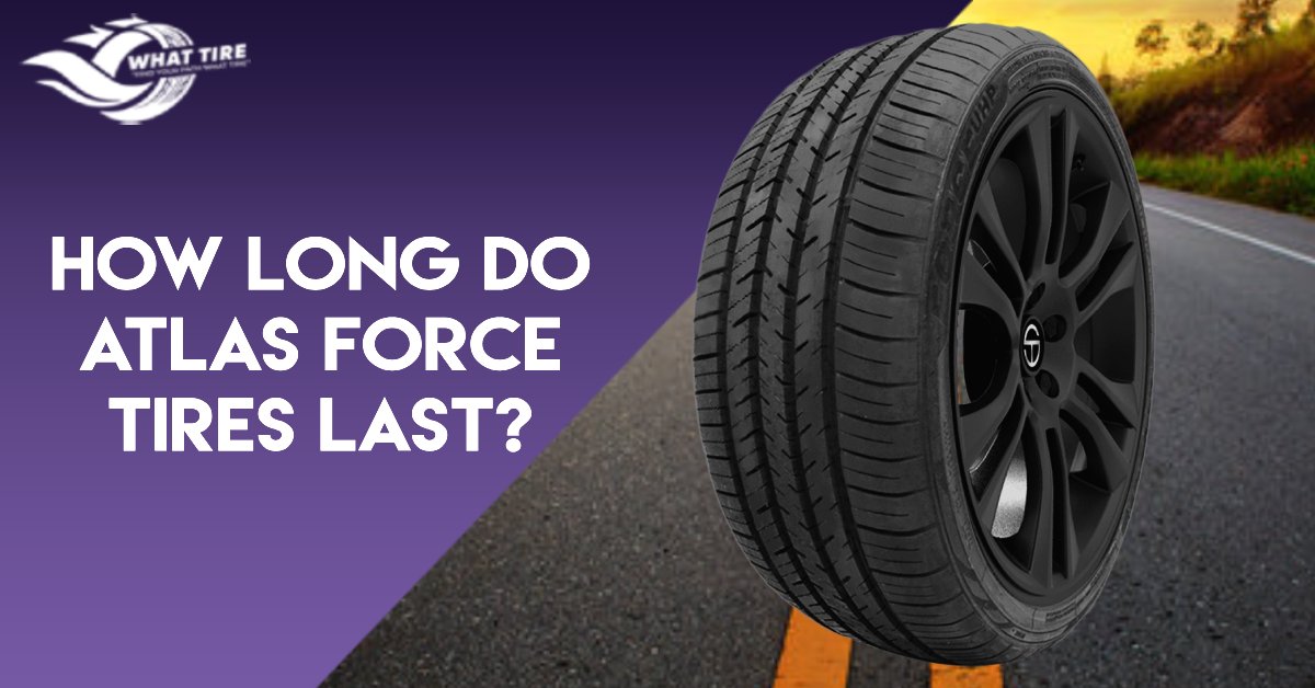 How long do Atlas Force tires last